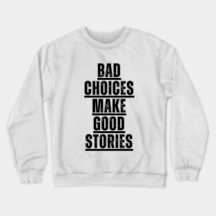 Bad Choices make good stories Crewneck Sweatshirt